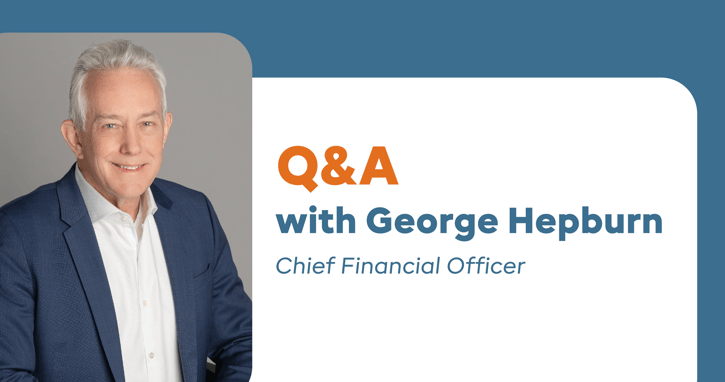 Q&A with George Hepburn, Chief Financial Officer